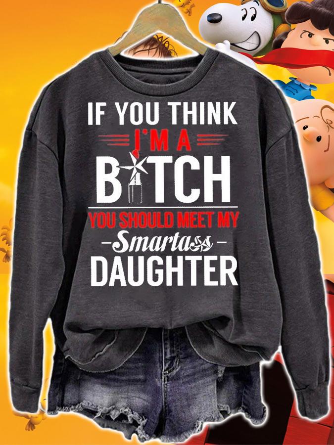 If You Think I'm A Bitch You Should Meet My Smartass Daughter T-Shirt