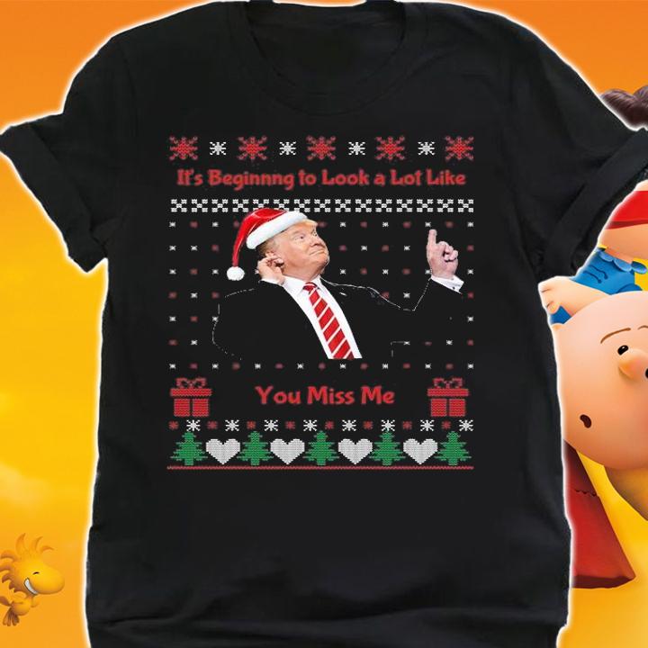 It's Beginnng To Look A Lot Like You Miss Me Trump Christmas t-Shirt shirt