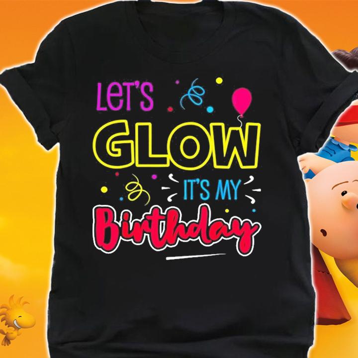 Lets Glow its my Birthday T-Shirt shirt