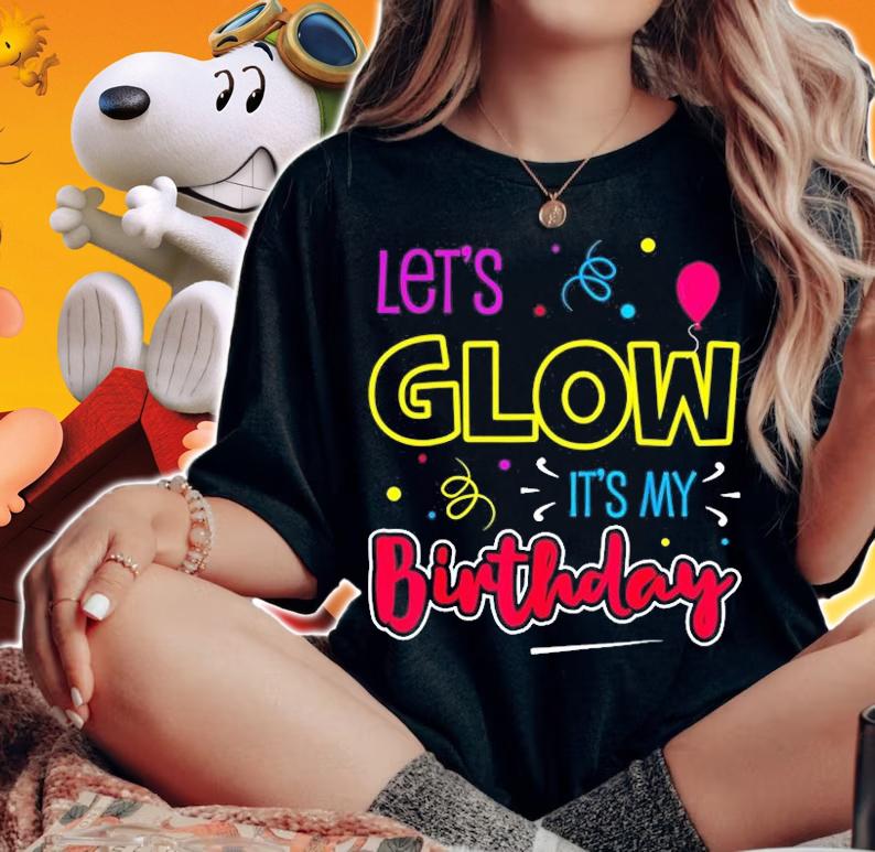 Lets Glow its my Birthday T-Shirt woman shirt