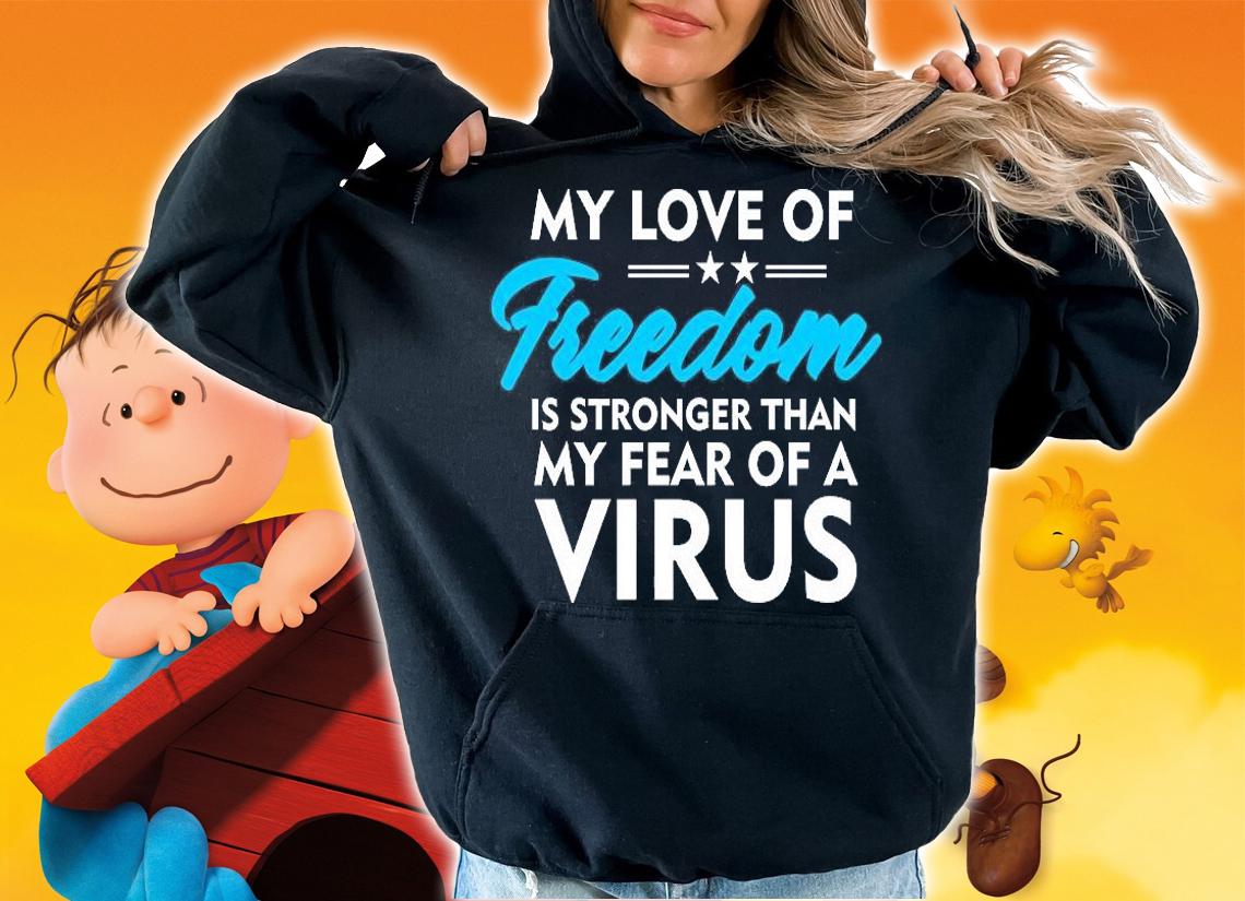 My Love Freedom Is Stronger Than My Fear Of A Virus T-Shirt hoodie