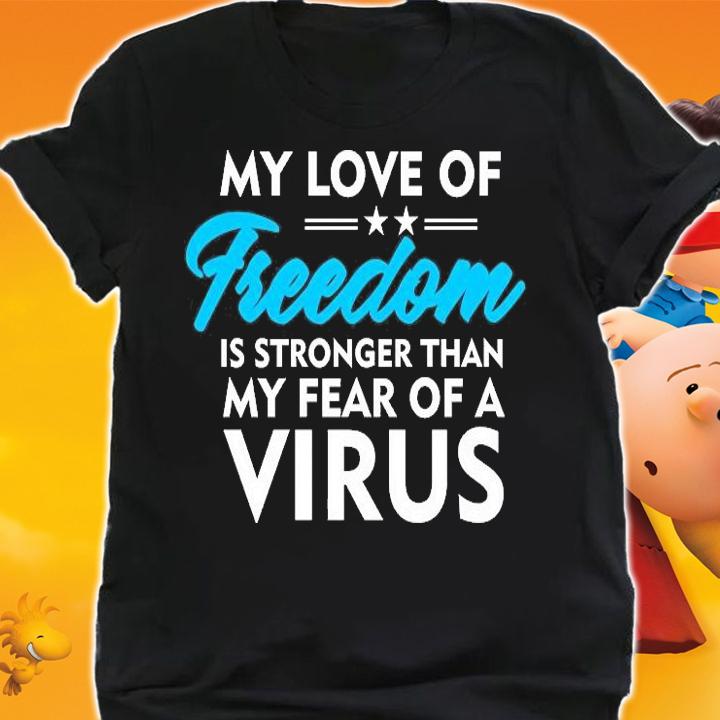 My Love Freedom Is Stronger Than My Fear Of A Virus T-Shirt shirt
