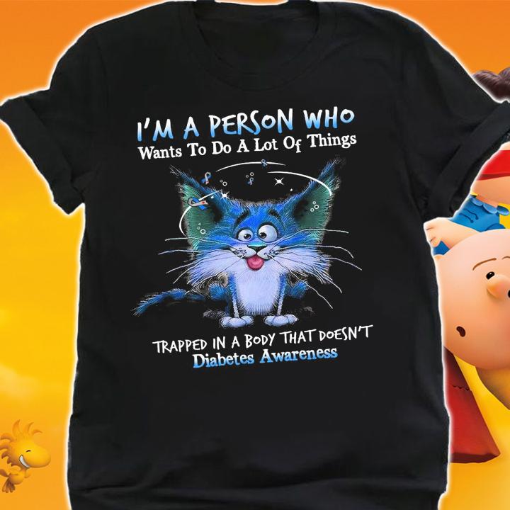 Cat Im A Person Who Wants To Do A Lot Of Things Trapped In A Body That Doesnt Diabetes Awareness Shirt.Jpg shirt