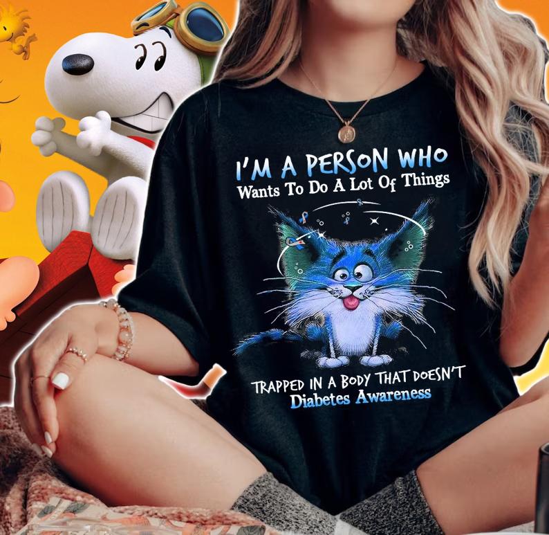Cat Im A Person Who Wants To Do A Lot Of Things Trapped In A Body That Doesnt Diabetes Awareness Shirt.Jpg woman shirt