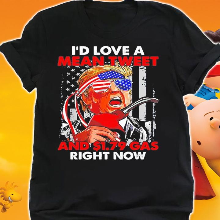 Id Love A Mean Tweet 1.79 Gas Right Now USA Flag Pro Trump T-Shirt shirt