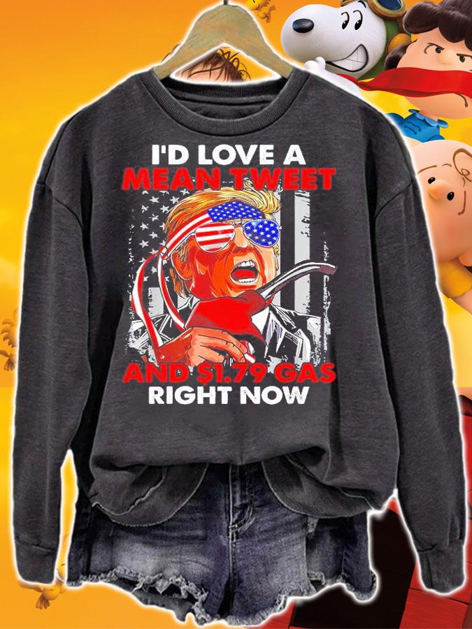 Id Love A Mean Tweet 1.79 Gas Right Now USA Flag Pro Trump T-Shirt sweatshirt