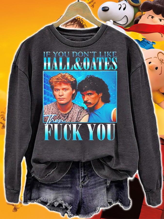 If You Dont Like Hall And Oates Then Fuck You T-Shirt sweatshirt