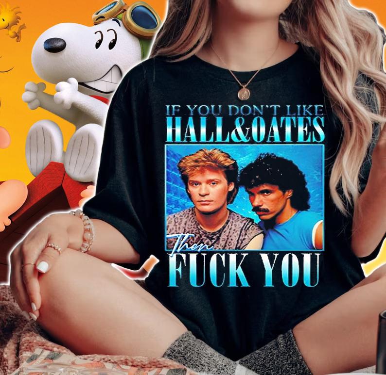 If You Dont Like Hall And Oates Then Fuck You T-Shirt woman shirt