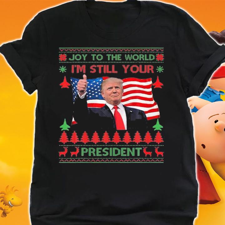 Joy To The World I'm Still Your President Trump USA Flag T-Shirt