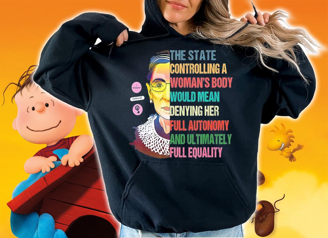 The State Controlling A Woman'S Body Would Mean denying Her Full Autonomy And Ultomately T-Shirt hoodie
