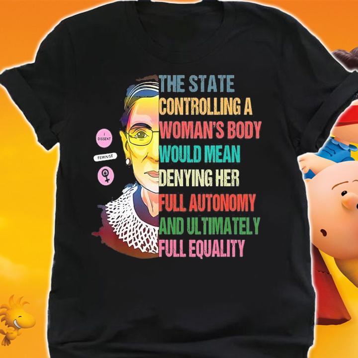 The State Controlling A Woman'S Body Would Mean denying Her Full Autonomy And Ultomately T-Shirt shirt
