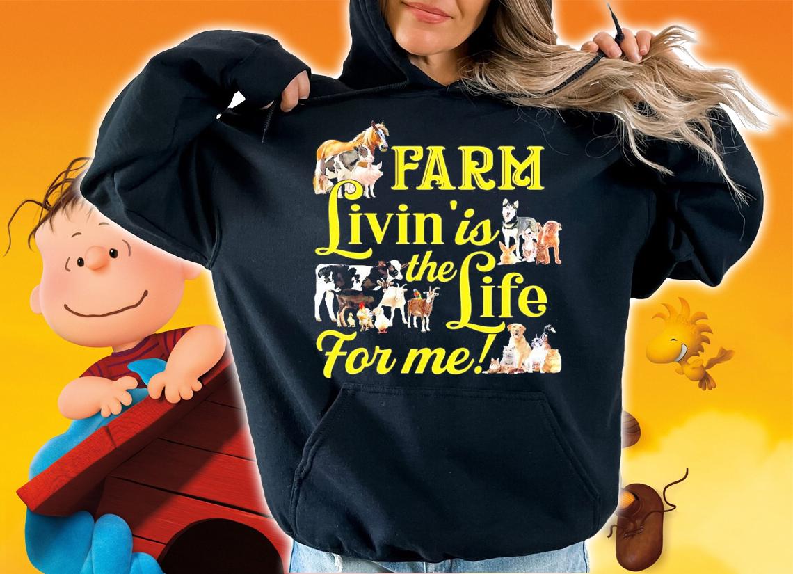Farm Livin' Is The Life For Me shirt hoodie