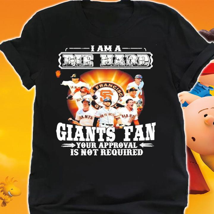 I am a Die Hard Giants Fan your appoval is not required shirt shirt