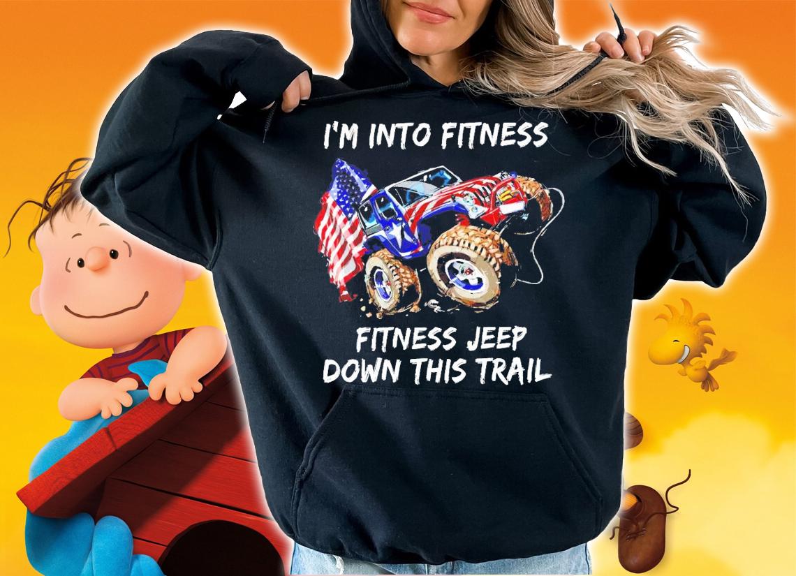 I'm into fitness fitness jeep down this trail shirt