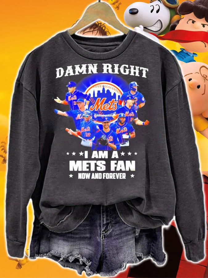 Damn right I am a New York Mets fan now and forever t-shirt sweatshirt