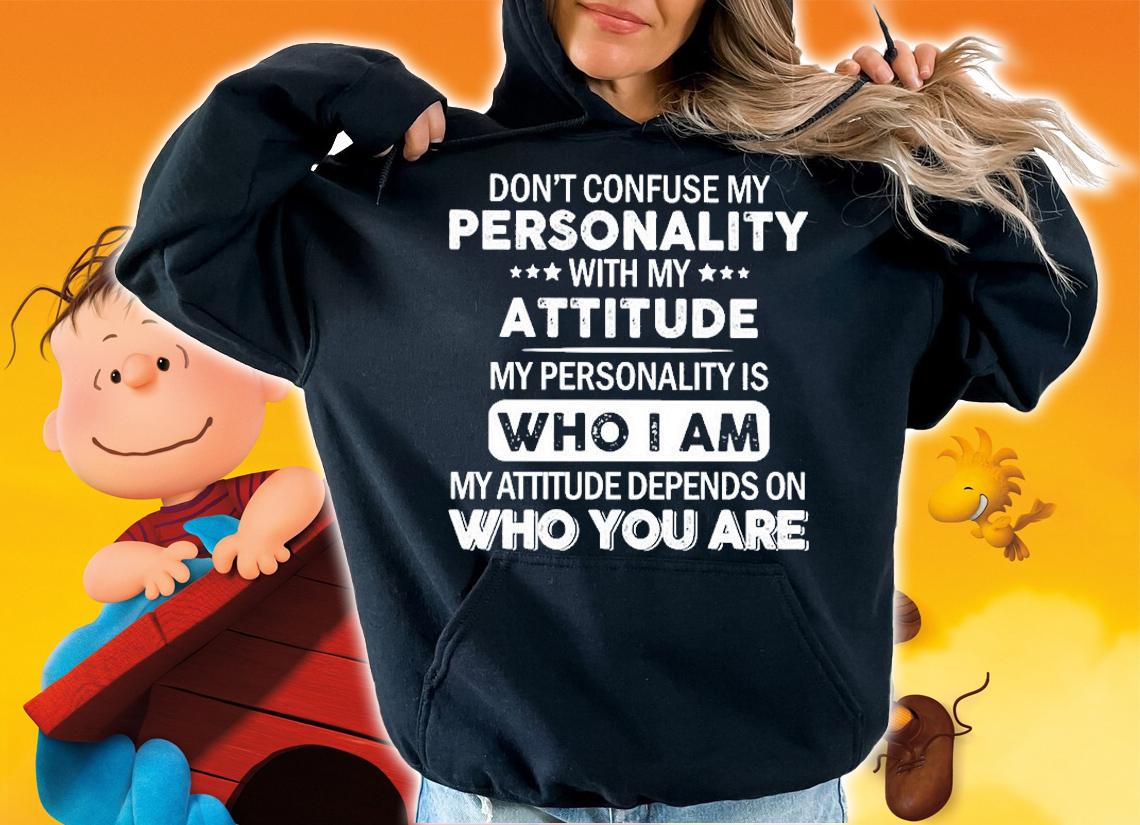 Don't confuse my personality with my attitude my personality is who I am shirt hoodie