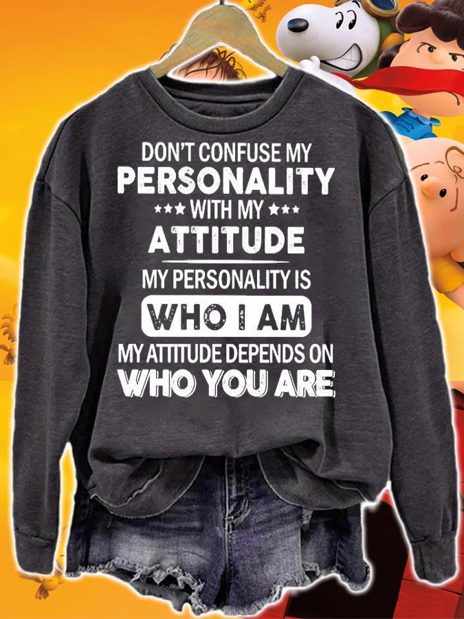 Don't confuse my personality with my attitude my personality is who I am shirt sweatshirt