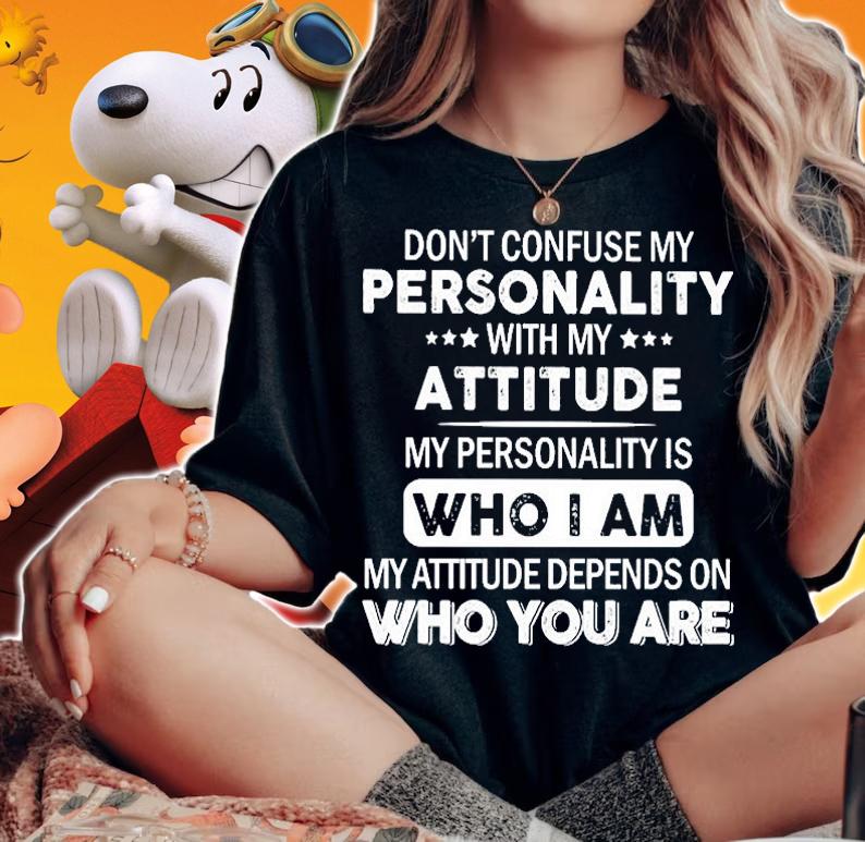 Don't confuse my personality with my attitude my personality is who I am shirt woman shirt