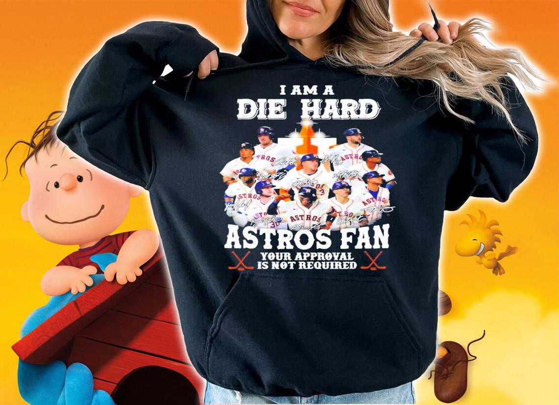 I am a Die Hard Houston Astros Fan your approval is not required signatures shirt