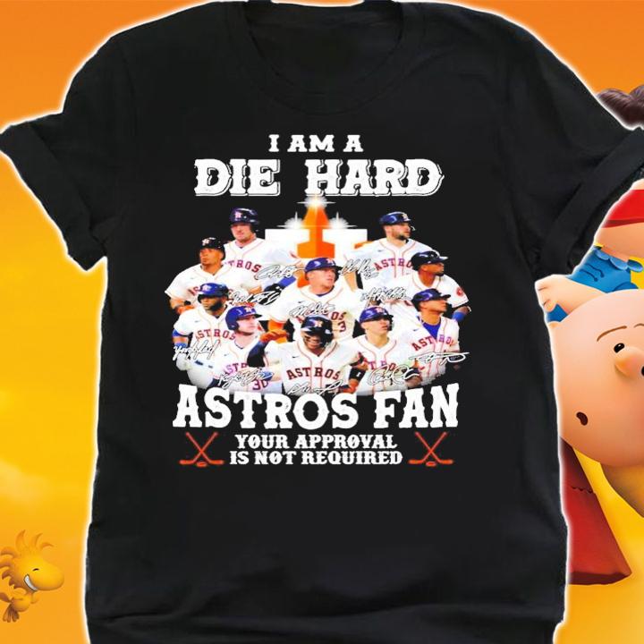 I am a Die Hard Houston Astros Fan your approval is not required signatures shirt