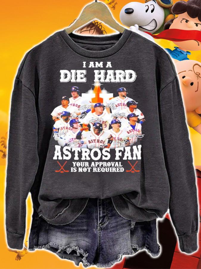 I am a Die Hard Houston Astros Fan your approval is not required signatures shirt