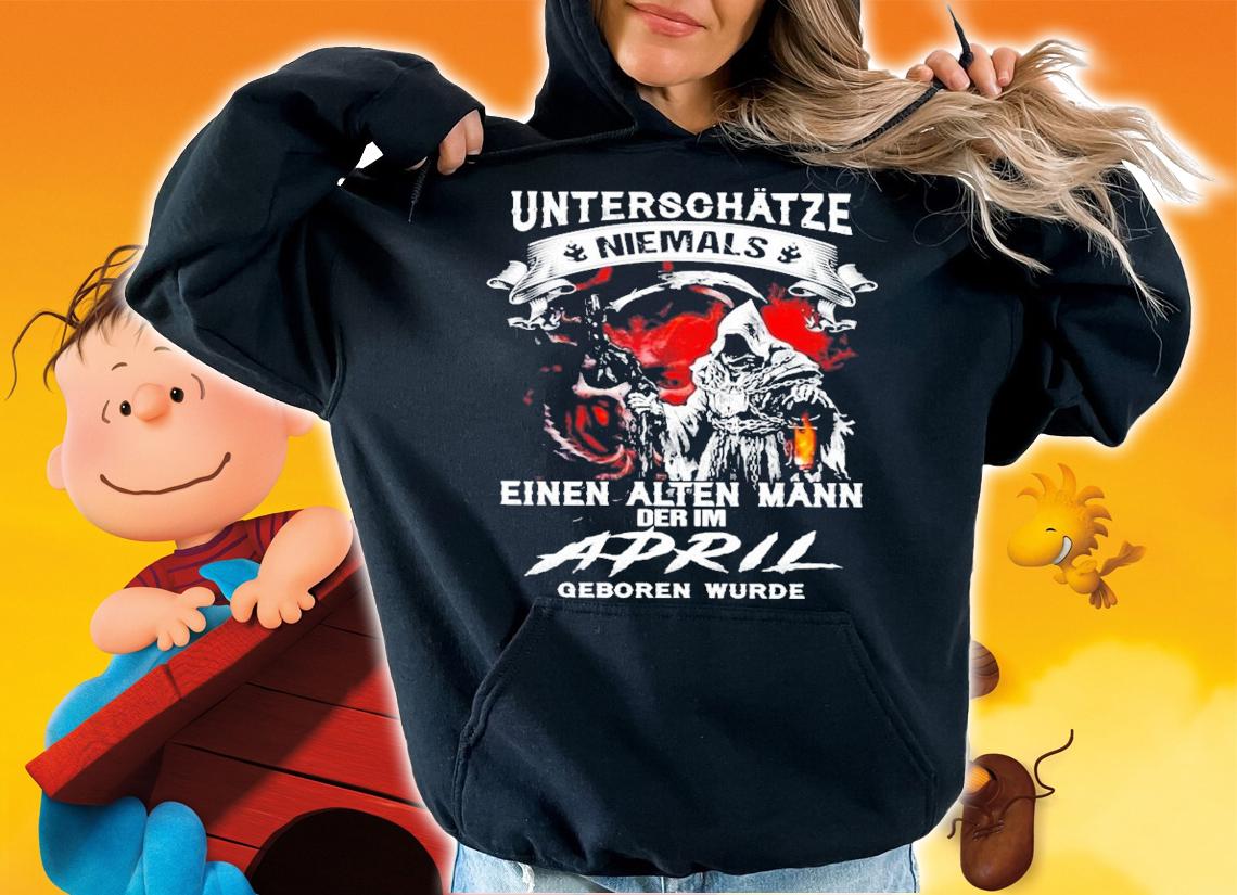 Unterschtze niemals einen alten mann der im April geboren wurde shirt hoodie