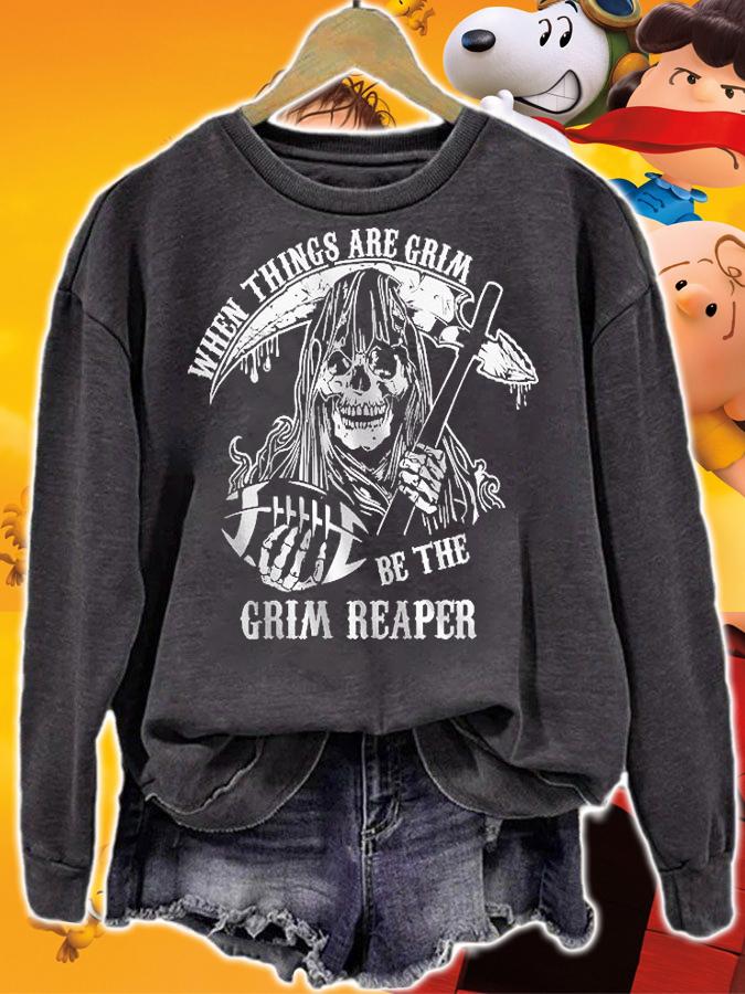 When Things Are Grim Be The Reaper T-Shirt sweatshirt