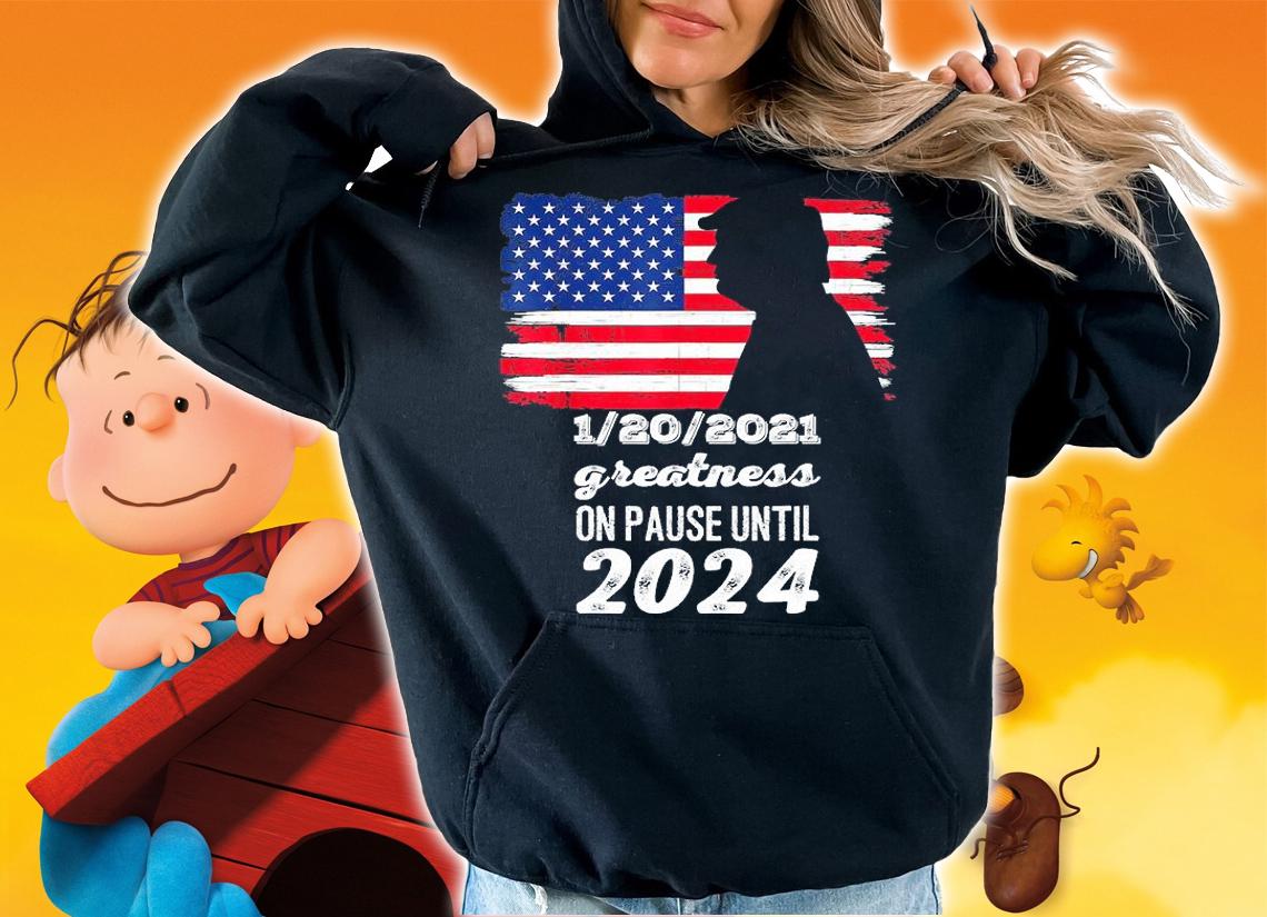 1 20 2020 Greatness On Pause Til 2024 Donald Trump USA Flag shirt hoodie