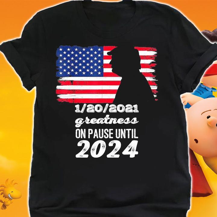 1 20 2020 Greatness On Pause Til 2024 Donald Trump USA Flag shirt shirt