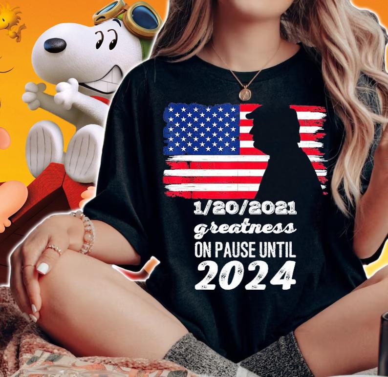 1 20 2020 Greatness On Pause Til 2024 Donald Trump USA Flag shirt woman shirt