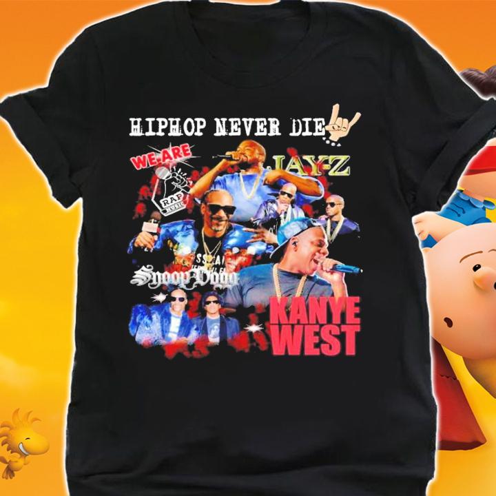 Hiphop never die we are Jay Z Snoop Dogg Kanye West shirt shirt