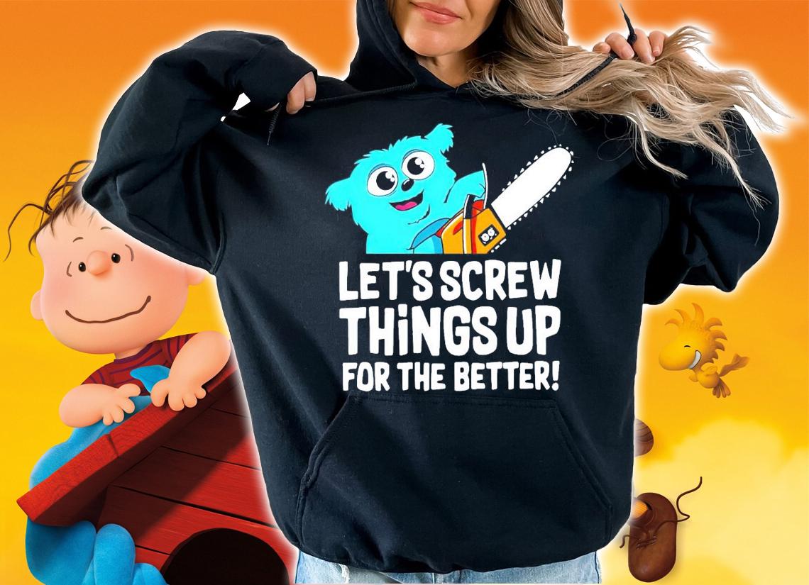 Beebo let's screw things up for the better shirt hoodie