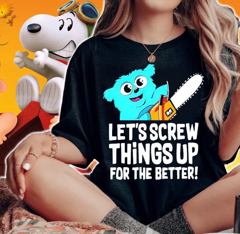 Beebo let's screw things up for the better shirt woman shirt