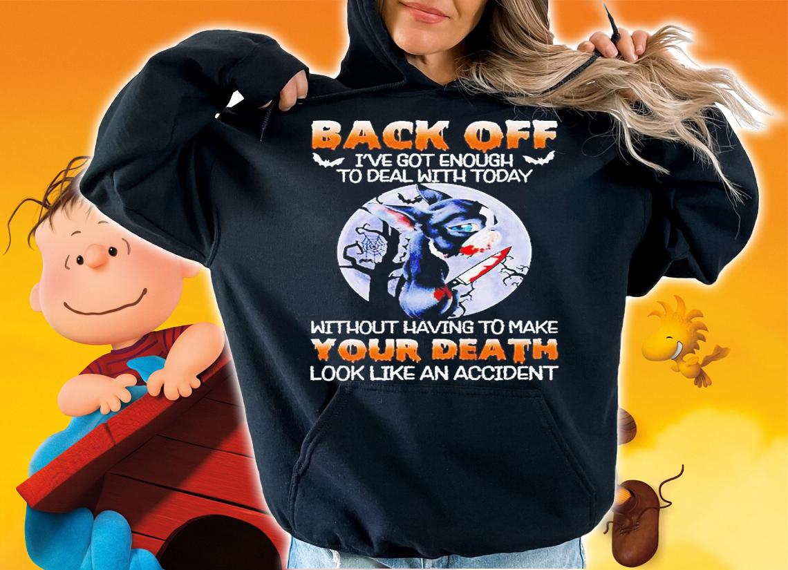 Boston Terrier back off I've got enough to deal with today without having to make your death look like an accident Halloween T-shirt hoodie
