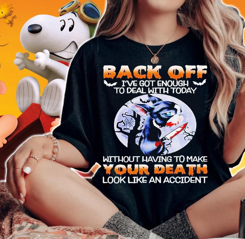 Boston Terrier back off I've got enough to deal with today without having to make your death look like an accident Halloween T-shirt woman shirt