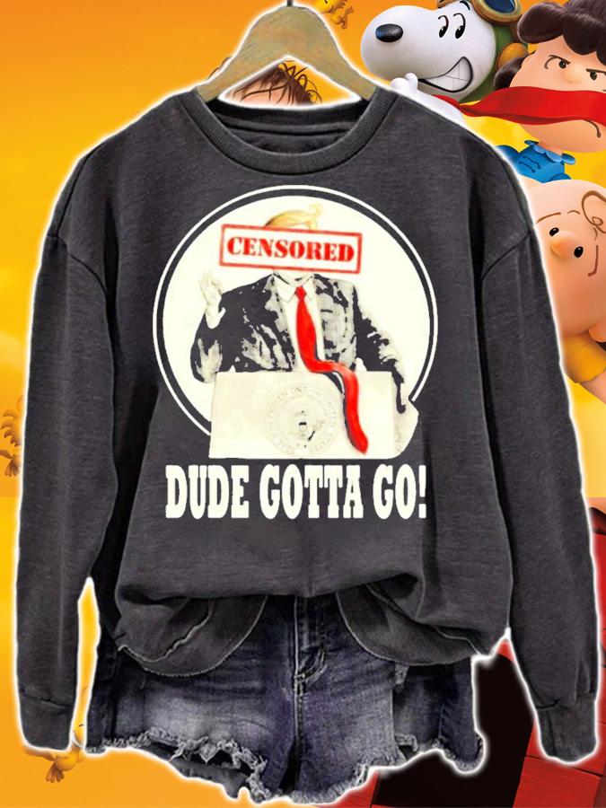 Donald Trump censored dude gotta go shirt sweatshirt