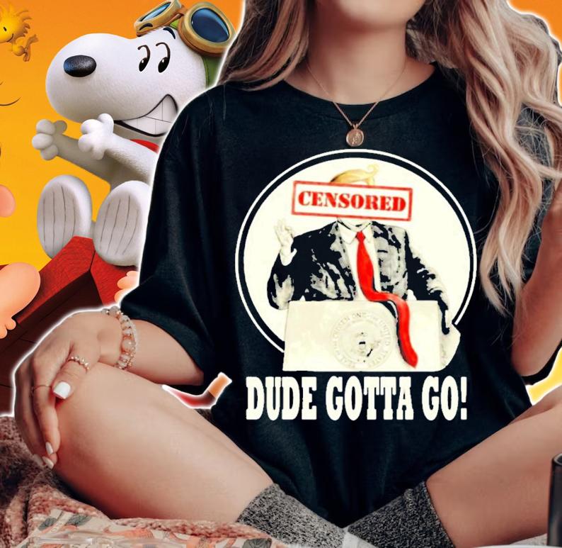 Donald Trump censored dude gotta go shirt woman shirt