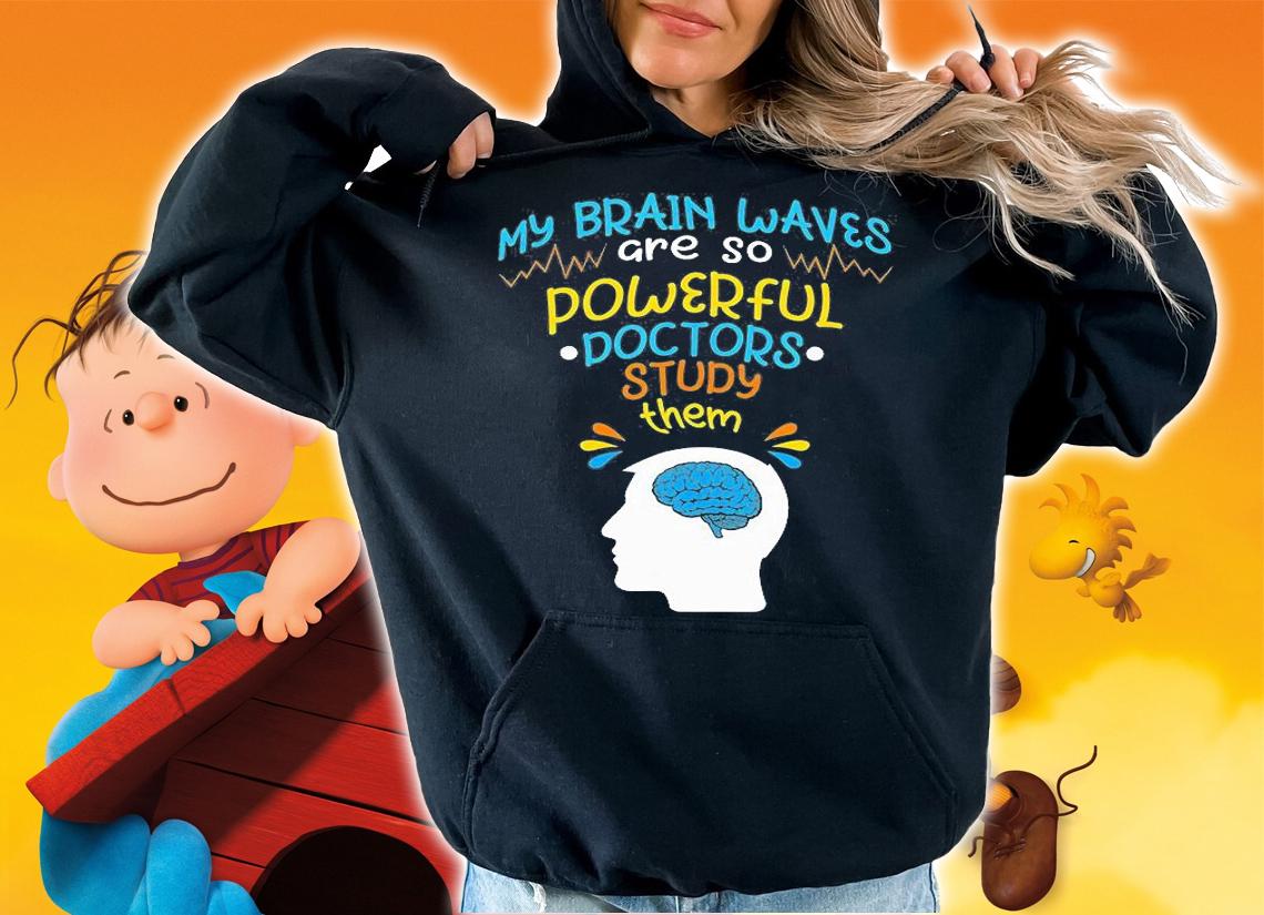 Epilepsy AwarenessMy Brainwaves Are so Powerful Doctors Study Them T-Shirt hoodie