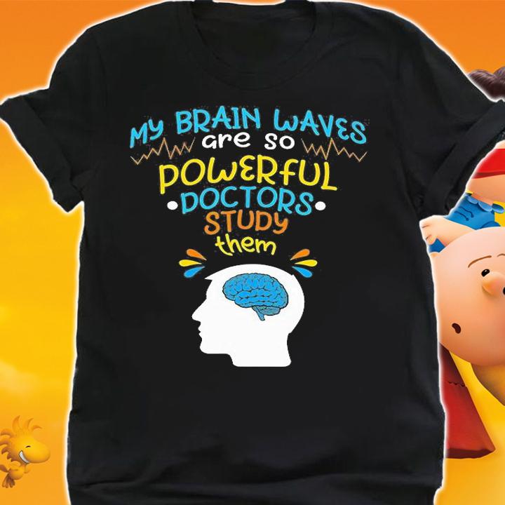 Epilepsy AwarenessMy Brainwaves Are so Powerful Doctors Study Them T-Shirt shirt