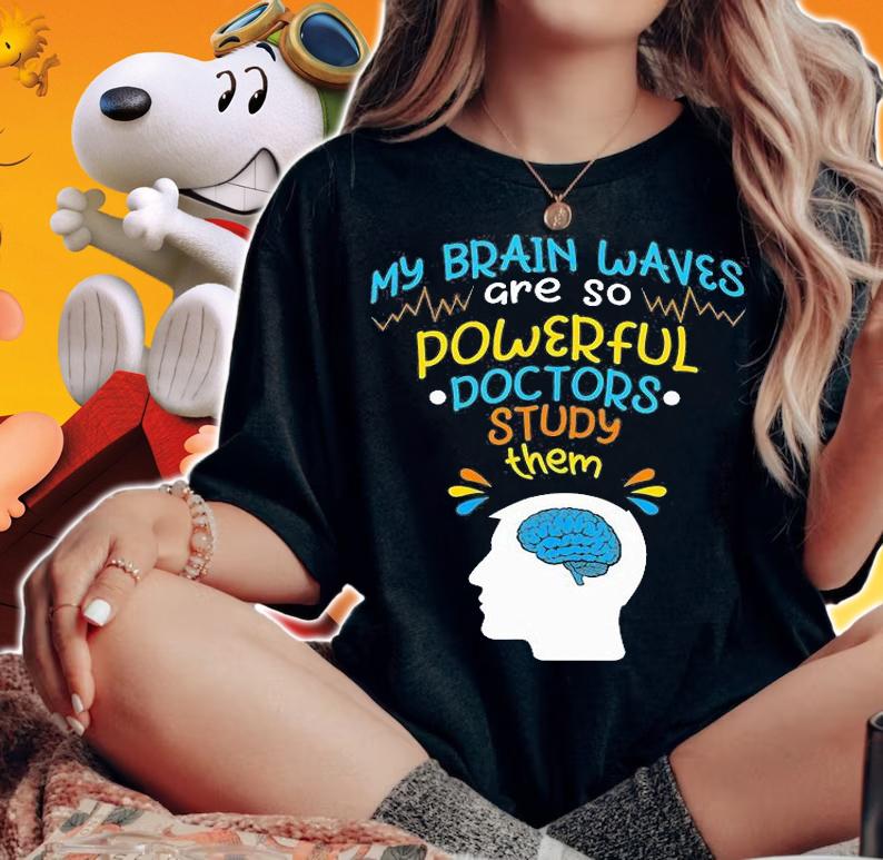 Epilepsy AwarenessMy Brainwaves Are so Powerful Doctors Study Them T-Shirt woman shirt