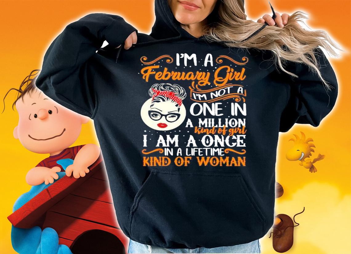 I_m a February girl I_m not a one in a million kind of girl I am a once shirt hoodie