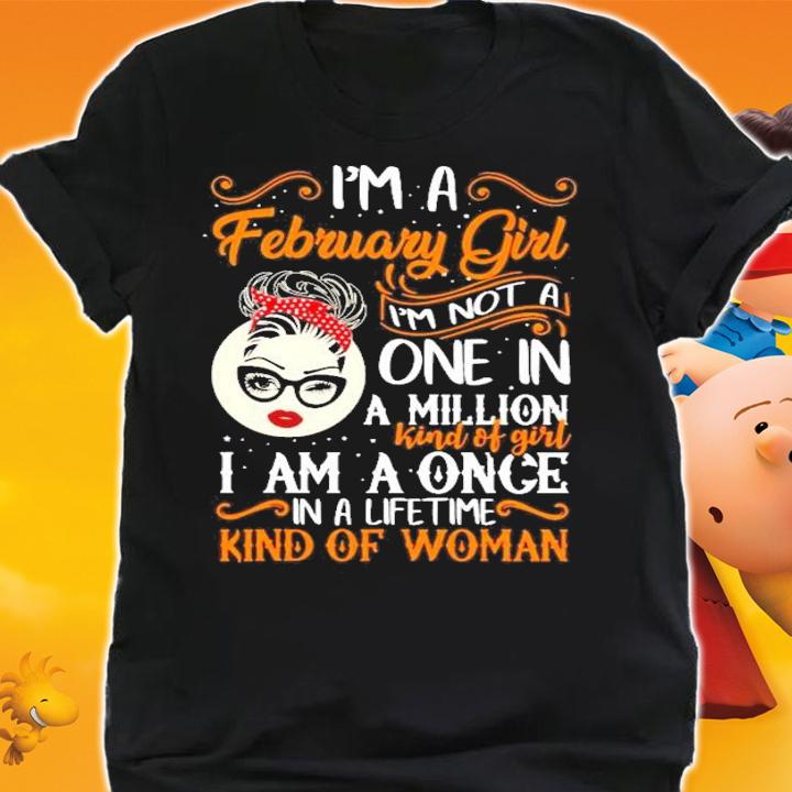 I_m a February girl I_m not a one in a million kind of girl I am a once shirt shirt