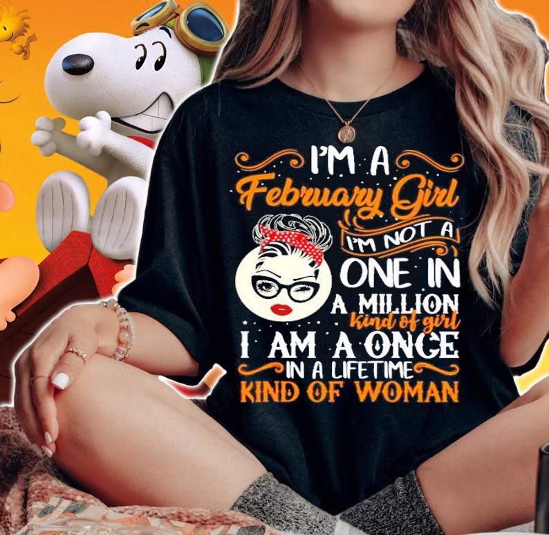 I_m a February girl I_m not a one in a million kind of girl I am a once shirt woman shirt