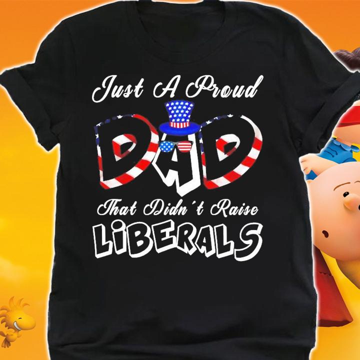 Men's Just a proud dad that didn't raise Liberals t-shirt