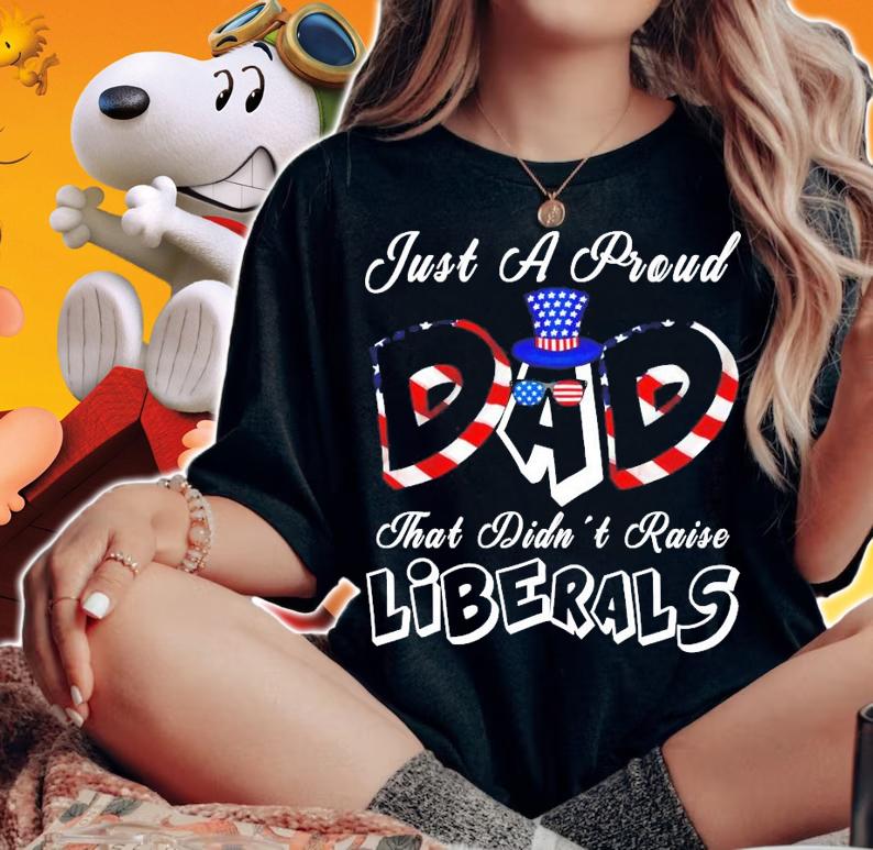 Men's Just a proud dad that didn't raise Liberals t-shirt