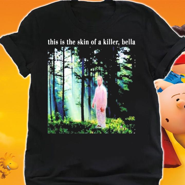 Official This Is The Skin Of A Killer Bella shirt