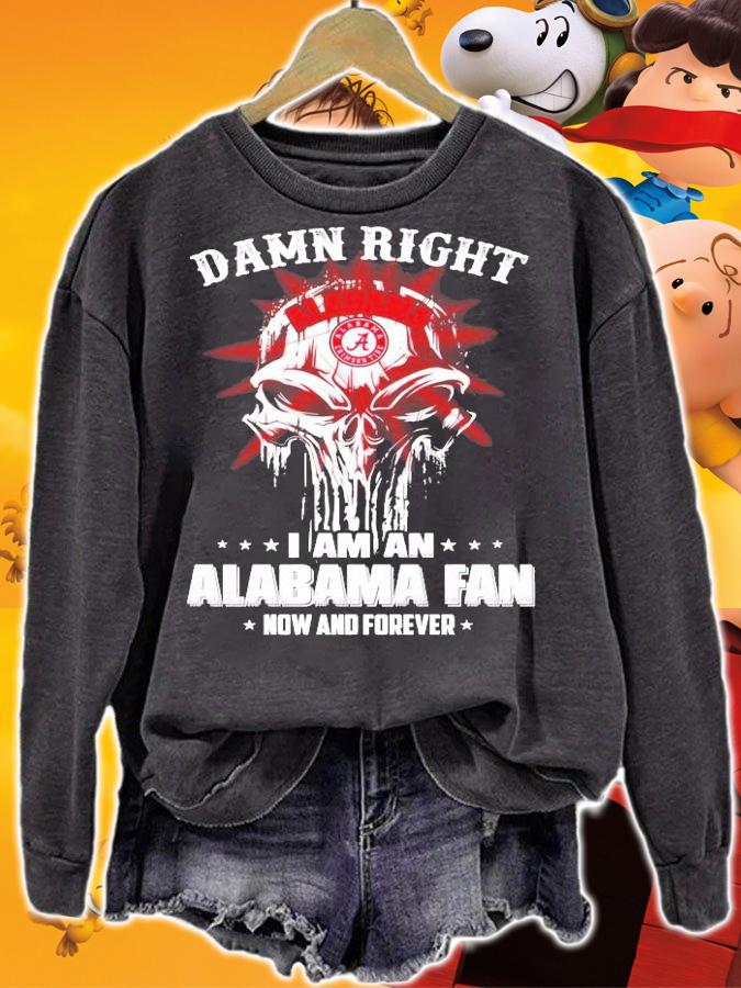 Skull damn right I am Alabama fan now and forever shirt sweatshirt