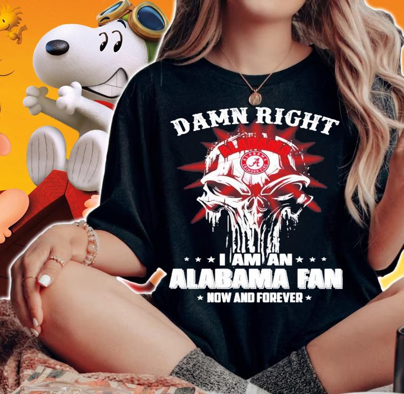 Skull damn right I am Alabama fan now and forever shirt woman shirt