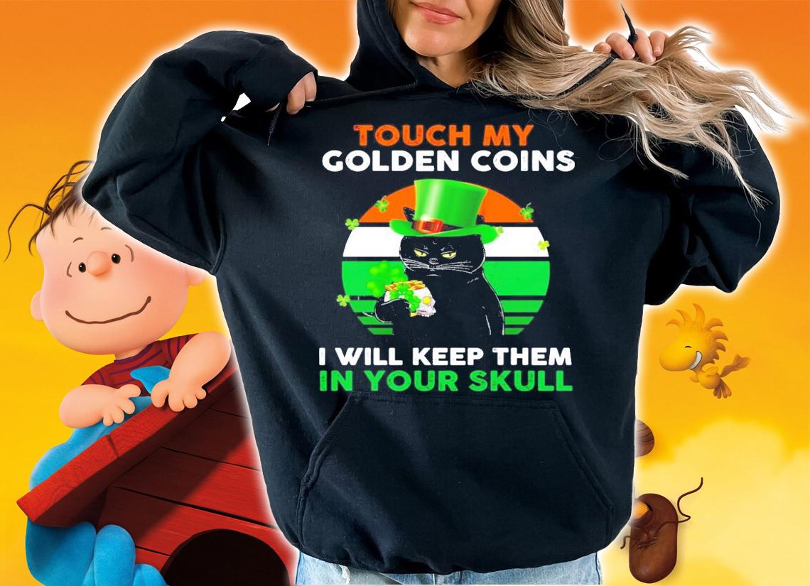 Touch my golden coins I will keep them in your skull St.Patrick's Day shirt hoodie