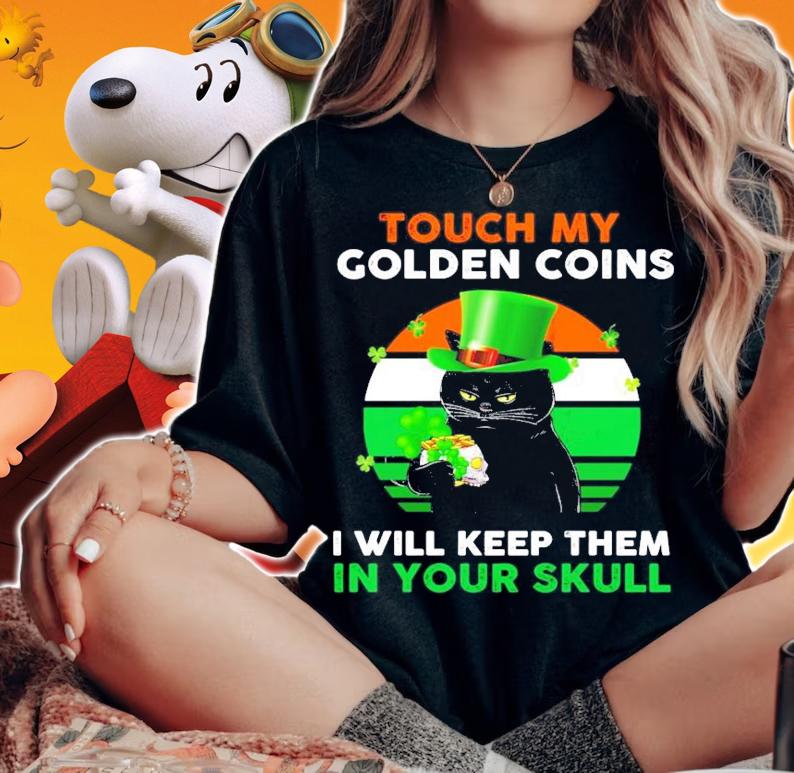 Touch my golden coins I will keep them in your skull St.Patrick's Day shirt woman shirt